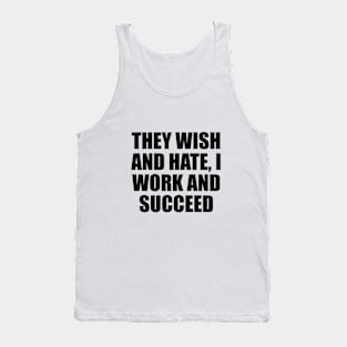 They wish and hate, I work and succeed Tank Top